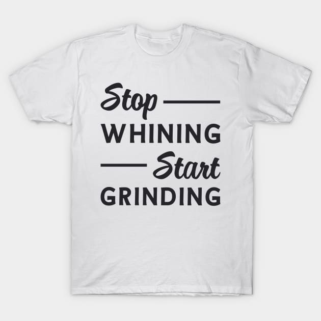 Entrepreneurship Stop Whining Start Grinding Boss T-Shirt by T-Shirt.CONCEPTS